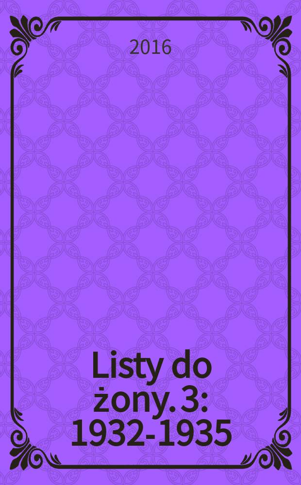 Listy do żony. 3 : 1932-1935