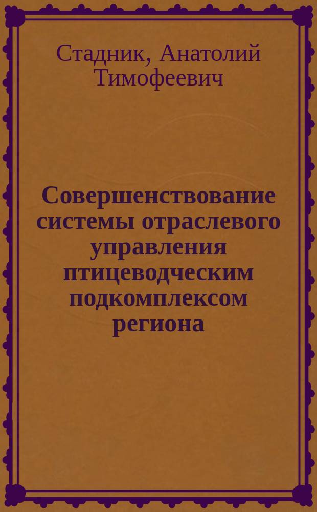 Совершенствование системы отраслевого управления птицеводческим подкомплексом региона : монография