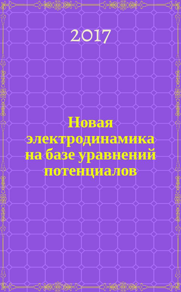 Новая электродинамика на базе уравнений потенциалов