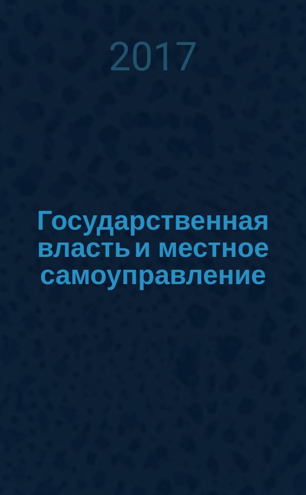 Государственная власть и местное самоуправление : Практ. и информ. изд. 2017, № 6
