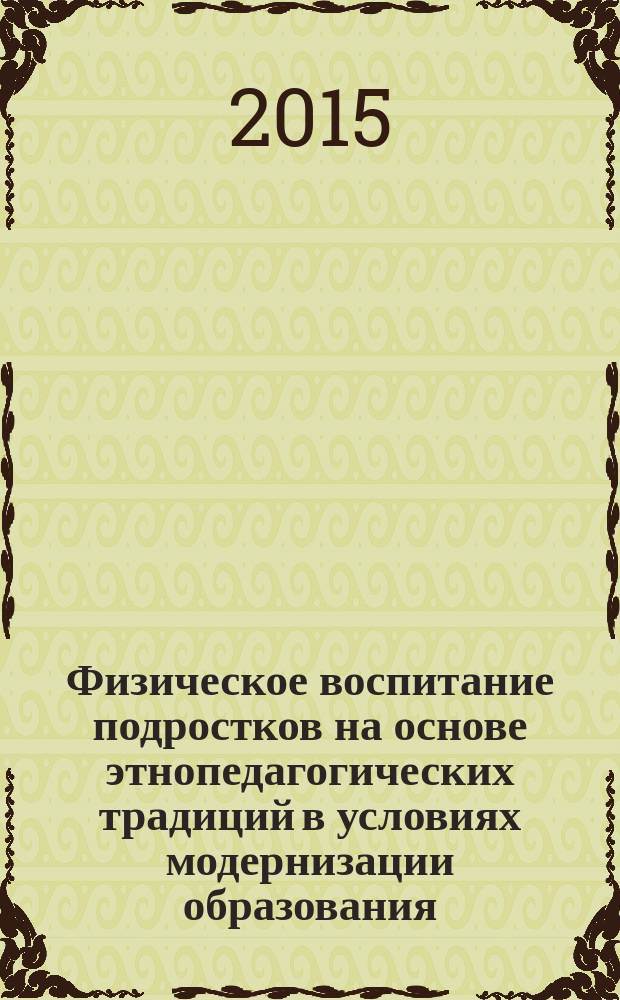 Физическое воспитание подростков на основе этнопедагогических традиций в условиях модернизации образования : автореферат диссертации на соискание ученой степени кандидата педагогических наук : специальность 13.00.01 <Общая педагогика, история педагогики и образования>