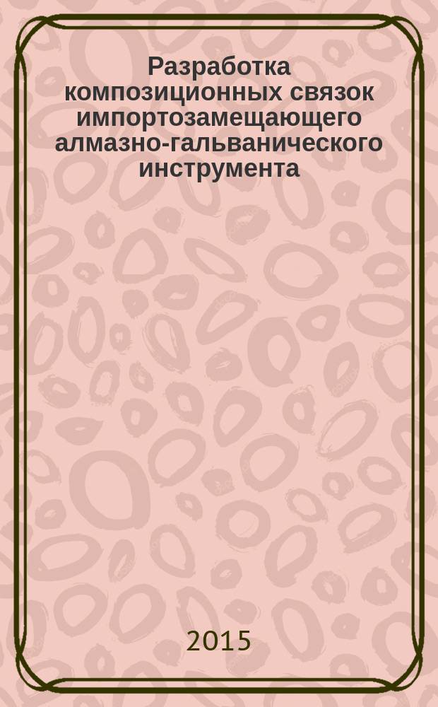 Разработка композиционных связок импортозамещающего алмазно-гальванического инструмента, упрочненных нанодисперсными порошками алмаза и оксида алюминия : автореферат диссертации на соискание ученой степени кандидата технических наук : специальность 05.16.06 <Порошковая металлургия и композиционные материалы>