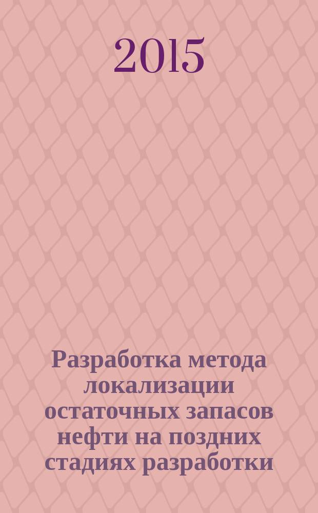 Разработка метода локализации остаточных запасов нефти на поздних стадиях разработки : автореферат диссертации на соискание ученой степени кандидата технических наук : специальность 25.00.17 <Разработка и эксплуатация нефтяных и газовых месторождений>