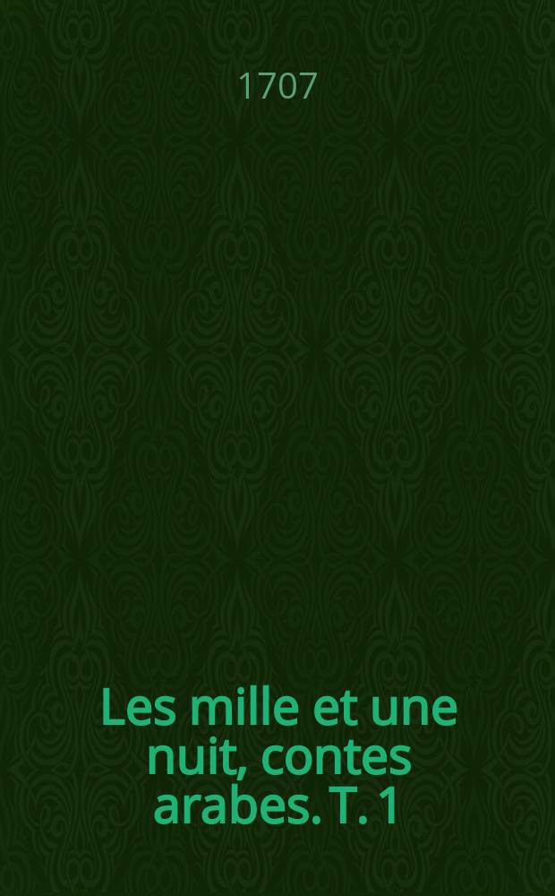 Les mille et une nuit, contes arabes. T. 1