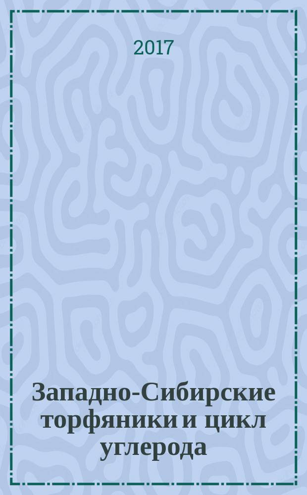 Западно-Сибирские торфяники и цикл углерода: прошлое и настоящее : West Siberian peatlands and carbon cycle: past and present : материалы Пятого международного полевого симпозиума (Ханты-Мансийск, 19-29 июня 2017 г.)
