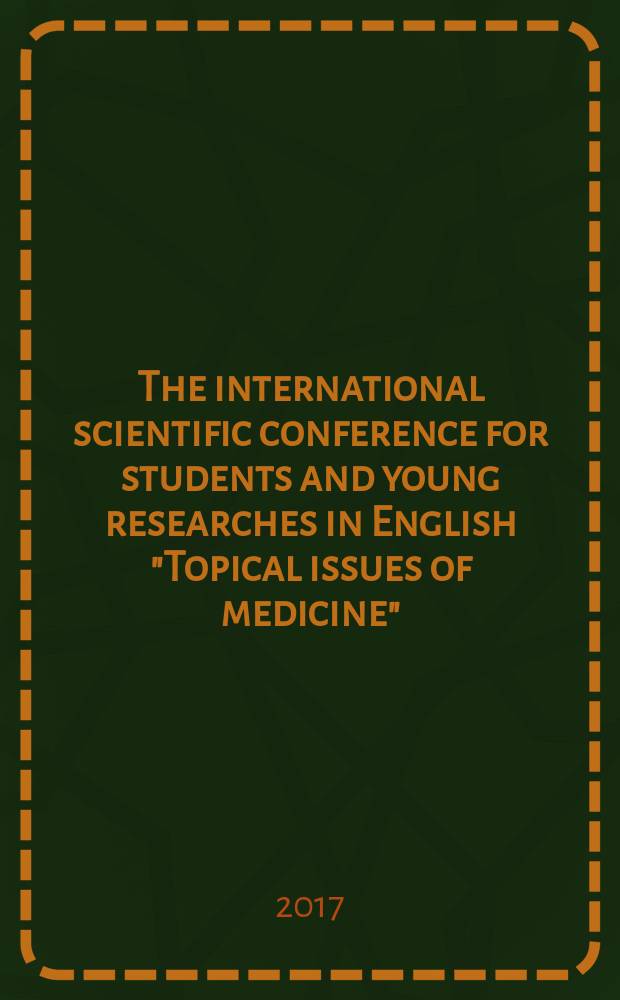 The international scientific conference for students and young researches in English "Topical issues of medicine" = Международная научная конференция студентов и молодых учёных на английском языке "Актуальные вопросы медицины" : abstracts