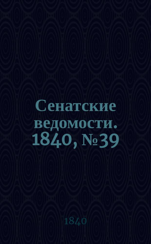 Сенатские ведомости. 1840, № 39 (14 мая)