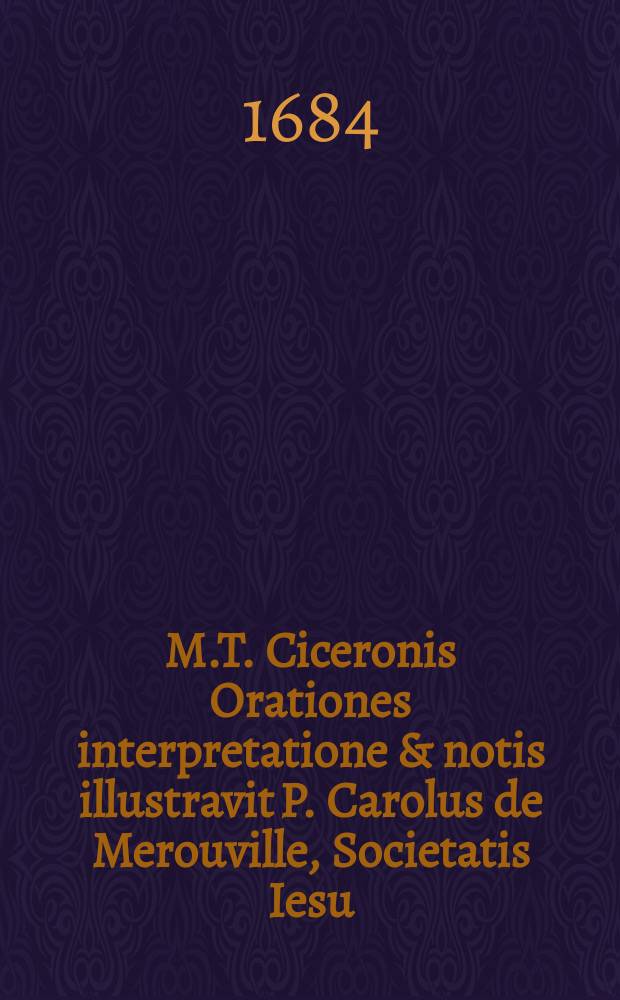 M.T. Ciceronis Orationes interpretatione & notis illustravit P. Carolus de Merouville, Societatis Iesu; jussu christianissimi regis, ad usum serenissimi delphini. T. 2