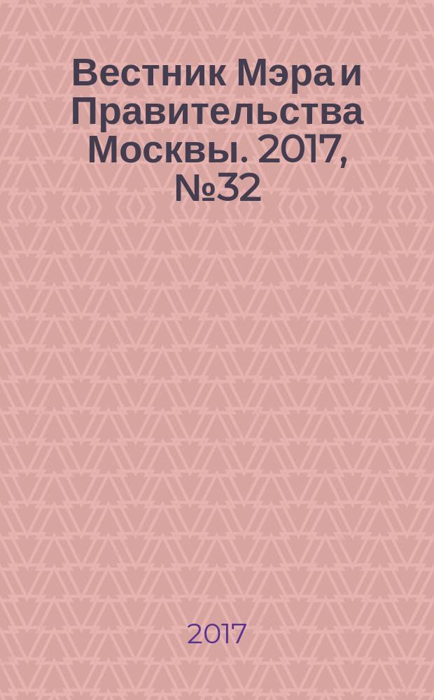 Вестник Мэра и Правительства Москвы. 2017, № 32 (2577)