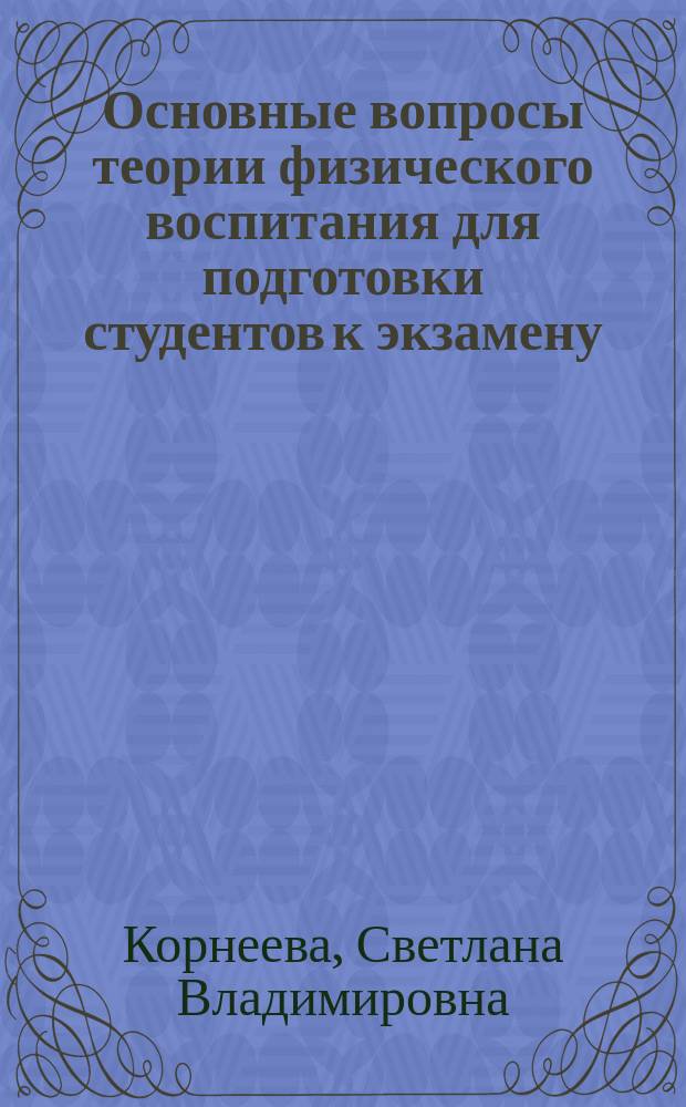 Основные вопросы теории физического воспитания для подготовки студентов к экзамену : учебное пособие : по направлениям "Телерадиожурналистика", "Универсальная журналистика", Прикладная филология", "Реклама и связь с общественностью в новых медиа", "Экономика", "Технологические машины и оборудование", "Продукты питания из растительного сырья"