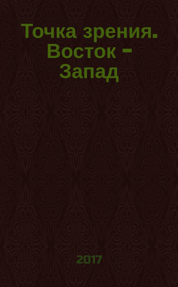 Точка зрения. Восток - Запад = Point of view. East - West : научно-практический журнал