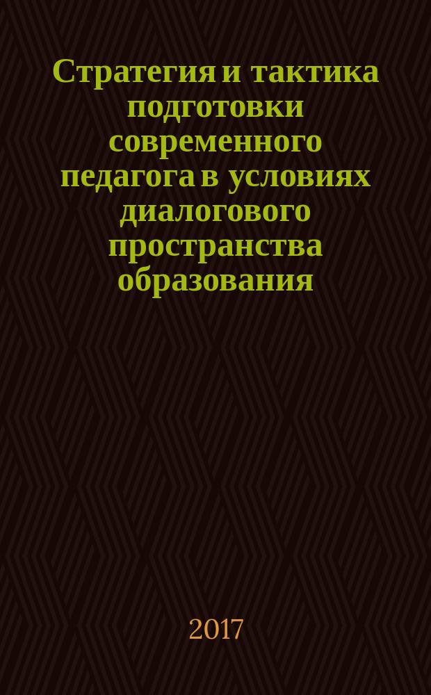 Стратегия и тактика подготовки современного педагога в условиях диалогового пространства образования = Strategy and tactics training of the modern teacher in the conditions of dialog space education : сборник научных статей по материалам выступлений на международной научно-практической конференции, посвященной 80-летию члена-корреспондента РАО, заслуженного деятеля науки РФ, доктора педагогических наук, доктора экономических наук, профессора В. Д. Симоненко
