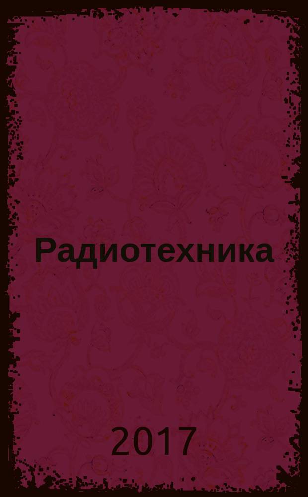 Радиотехника : Ежемес. науч.-техн. и теорет. журн. Орган Всесоюз. науч.-техн. о-ва радиотехники и электросвязи им. А.С. Попова. 2017, № 5