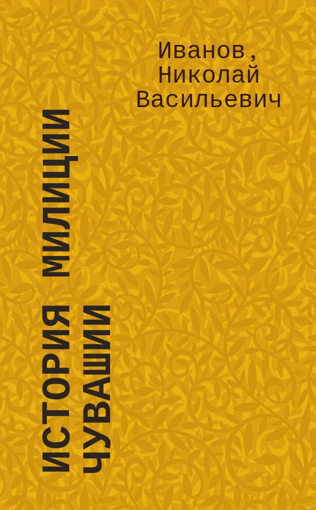 История милиции Чувашии : опыт и традиции изучения : монография