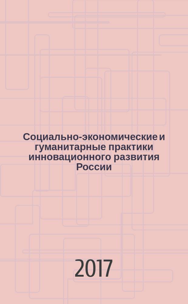 Социально-экономические и гуманитарные практики инновационного развития России : материалы Всероссийской научно-практической конференции студентов, аспирантов, учителей и ученых, 19 мая 2016 г