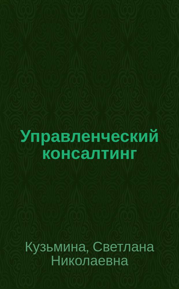 Управленческий консалтинг : учебное пособие : для студентов направления подготовки 38.03.04 - Государственное и муниципальное управление
