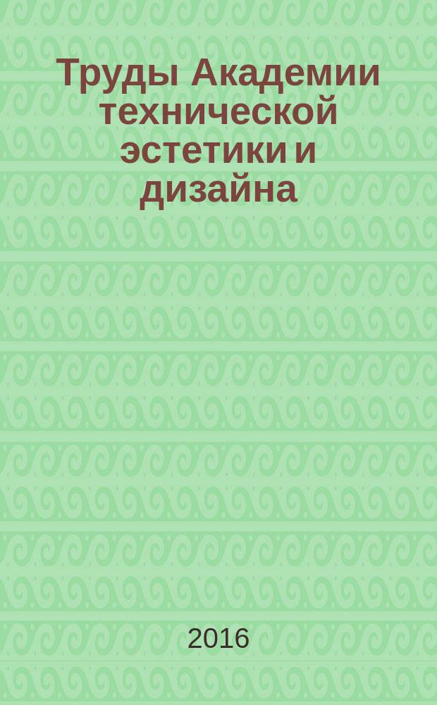 Труды Академии технической эстетики и дизайна : научно-практический рецензируемый журнал. 2016, № 2