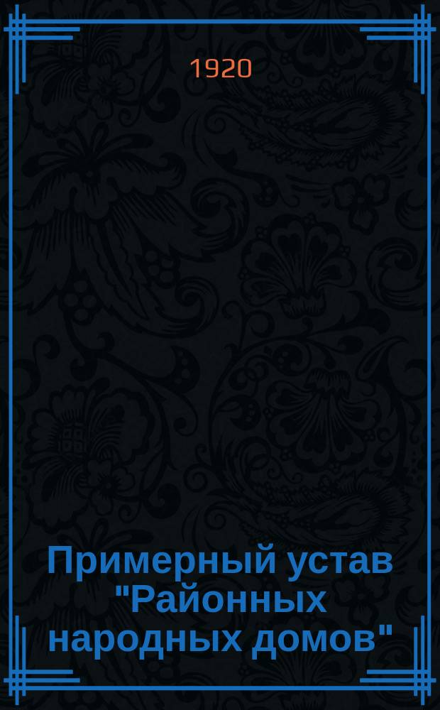 Примерный устав "Районных народных домов"; Устав районного "Народного дома" Владимирской губ. Юрьевского уезда: листовка