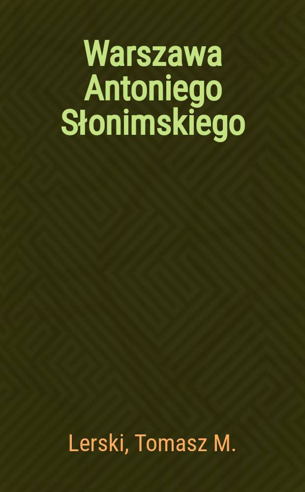 Warszawa Antoniego Słonimskiego : portret miasta w zwierciadle literatury : w czterdziestolecie śmierci pisarza = Варшава Антони Слонимского.