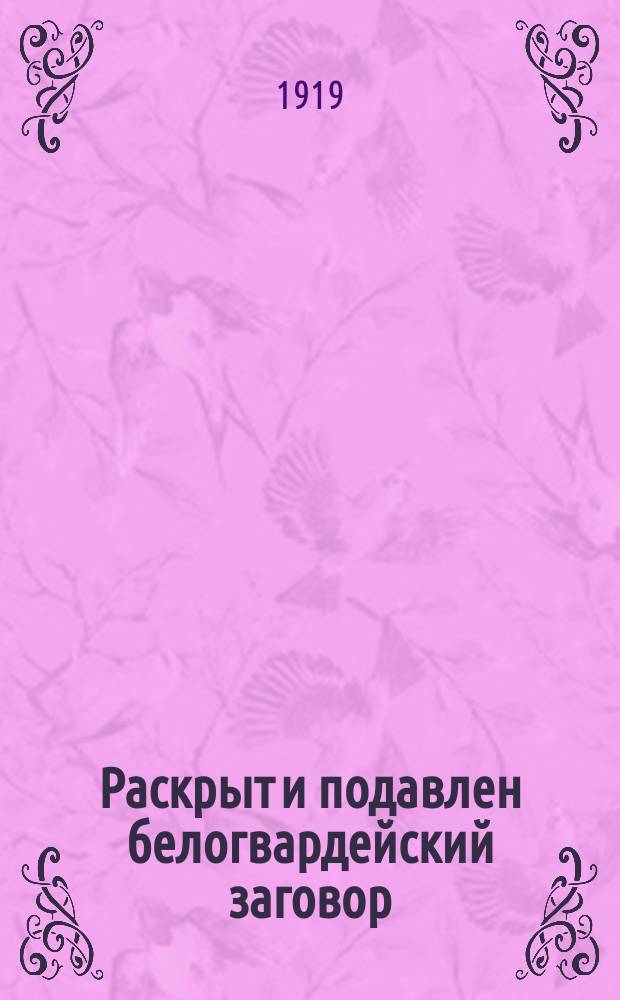 Раскрыт и подавлен белогвардейский заговор : листовка