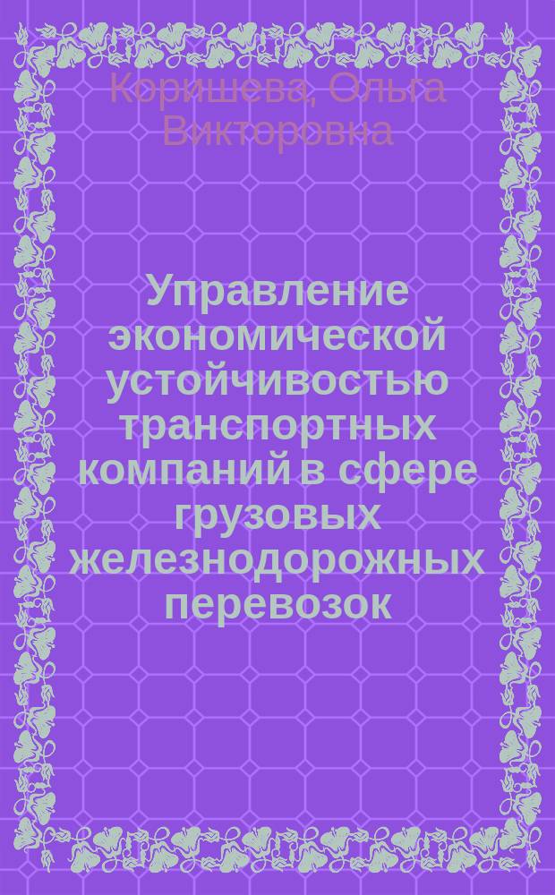 Управление экономической устойчивостью транспортных компаний в сфере грузовых железнодорожных перевозок : монография