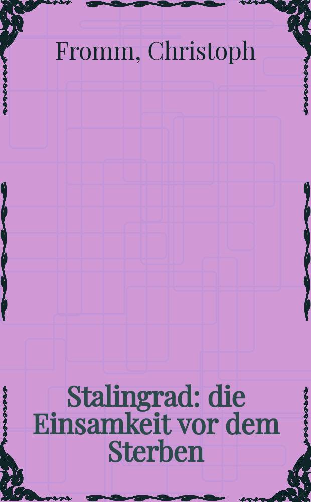 Stalingrad : die Einsamkeit vor dem Sterben : Roman