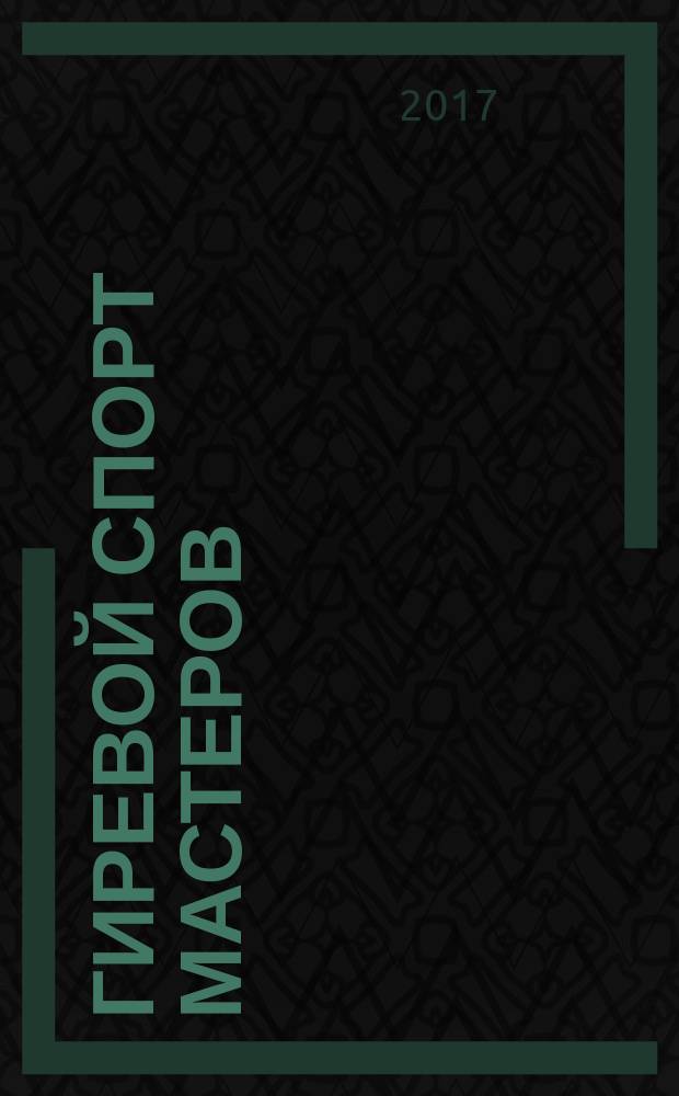 Гиревой спорт мастеров : массовый журнал. 2017, № 1