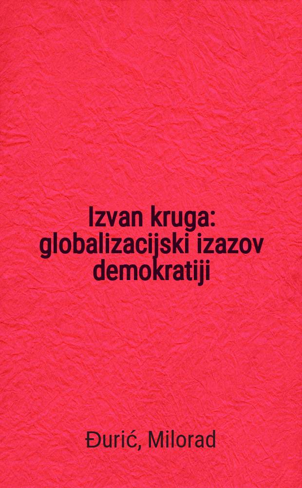 Izvan kruga : globalizacijski izazov demokratiji = Вне круга