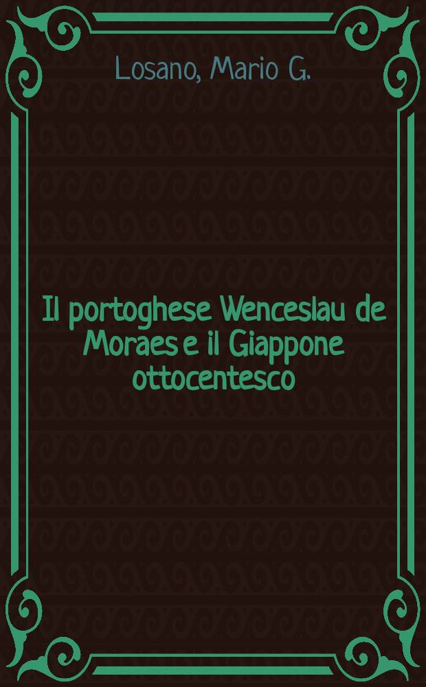 Il portoghese Wenceslau de Moraes e il Giappone ottocentesco : con venticinque sue corrispondenze nelle epoche Meiji e Taisho (1902-1913) = Португалец Венцеслао де Моралес и Япония в 19 веке