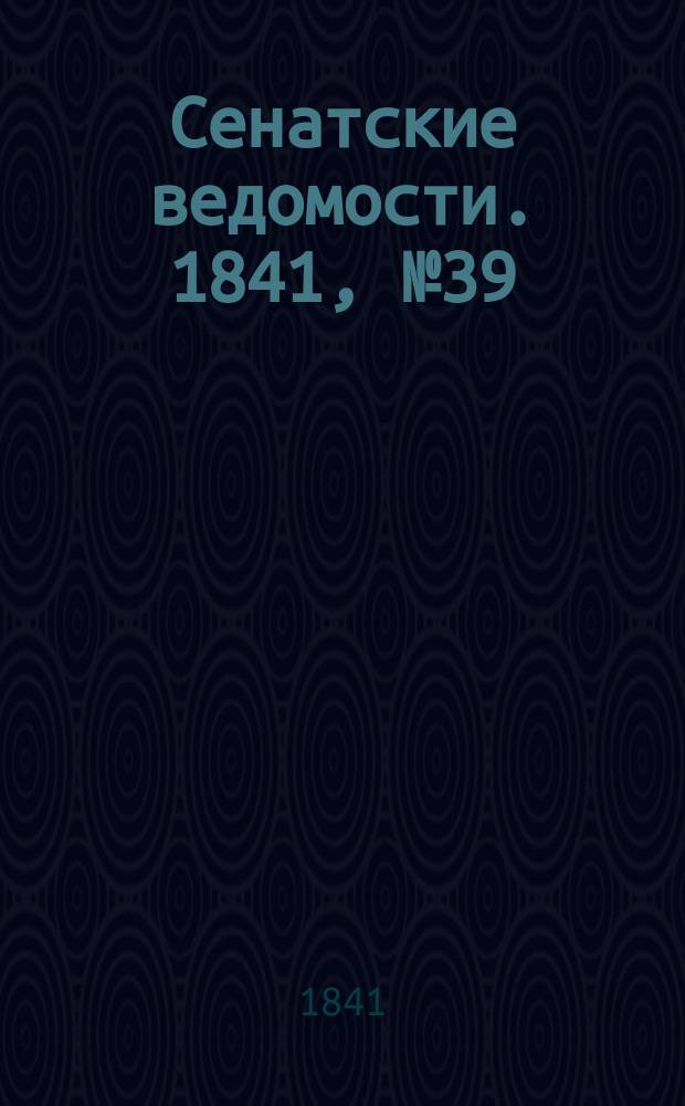 Сенатские ведомости. 1841, № 39 (16 мая)