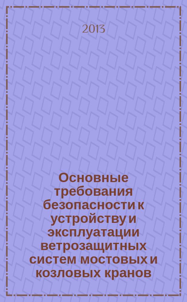 Основные требования безопасности к устройству и эксплуатации ветрозащитных систем мостовых и козловых кранов : РД 24.090.102-01. Правила устройства и безопасной эксплуатации грузоподъемных кранов