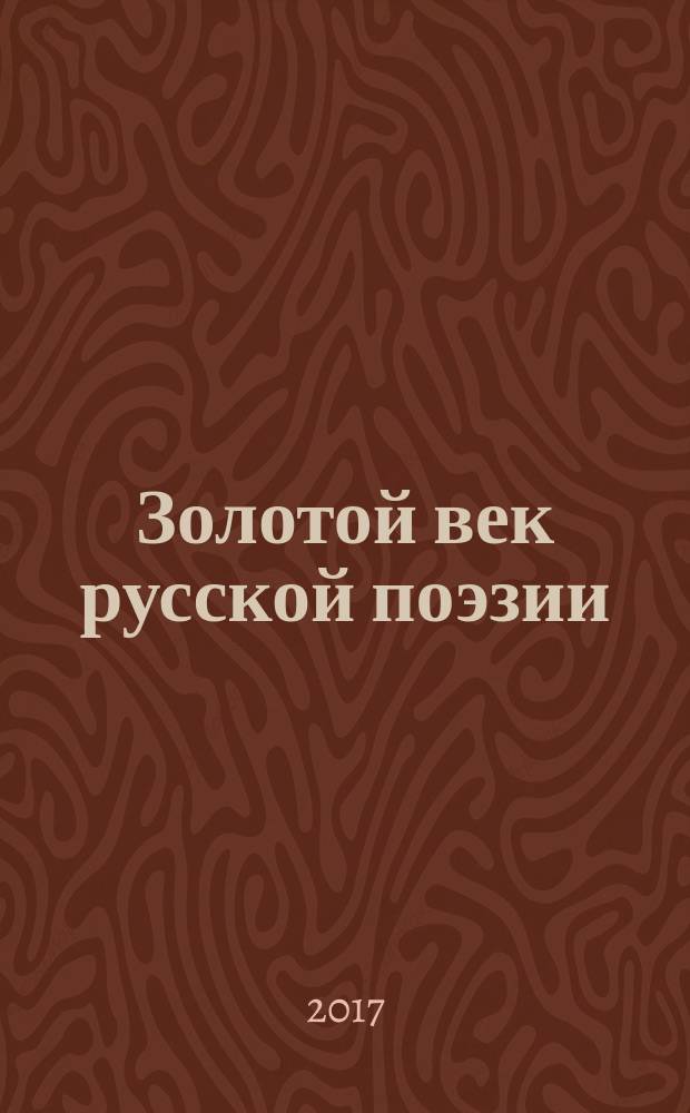 Золотой век русской поэзии : сборник : для детей среднего школьного возраста