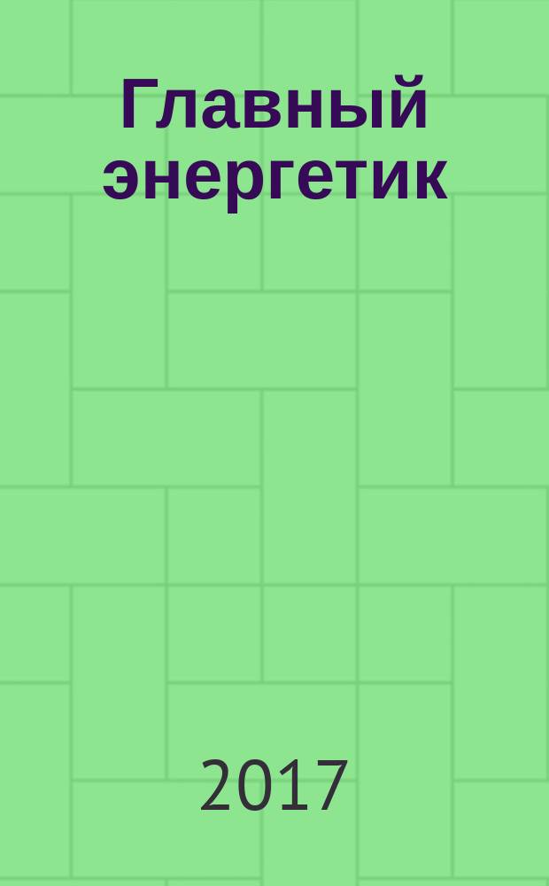 Главный энергетик : Произв.-техн. журн. 2017, № 5/6 (168)