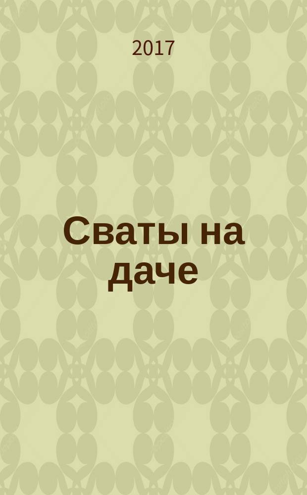 Сваты на даче : журнал. 2017, № 6 (30)