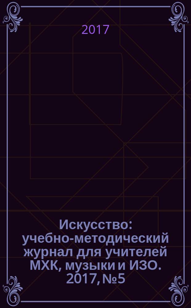 Искусство : учебно-методический журнал для учителей МХК, музыки и ИЗО. 2017, № 5/6