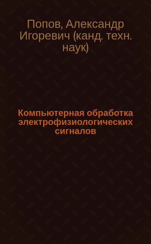 Компьютерная обработка электрофизиологических сигналов : (на примере гастроэнтерографии) : для студентов направлений "Прикладная математика и информатика", "Прикладная информатика", а также студентов, начинающих свою научную деятельность в области обработки медицинских сигналов