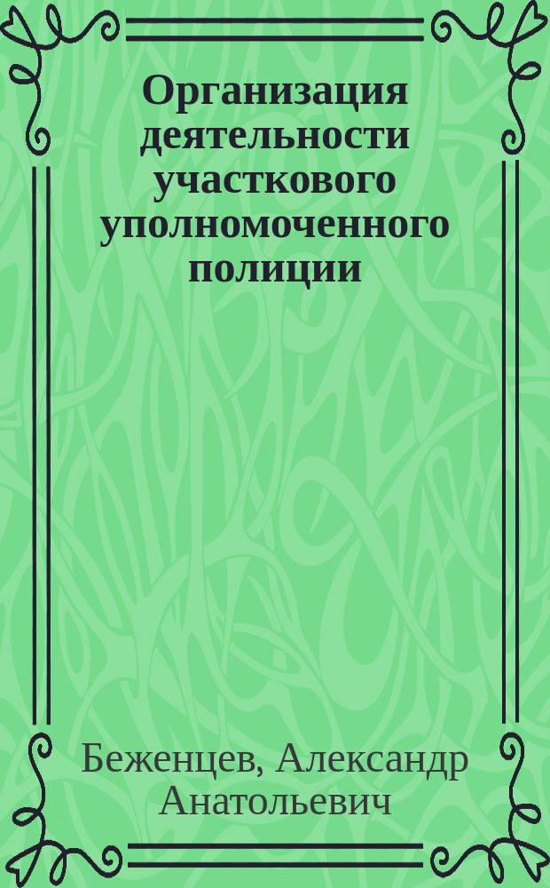 Организация деятельности участкового уполномоченного полиции : учебник