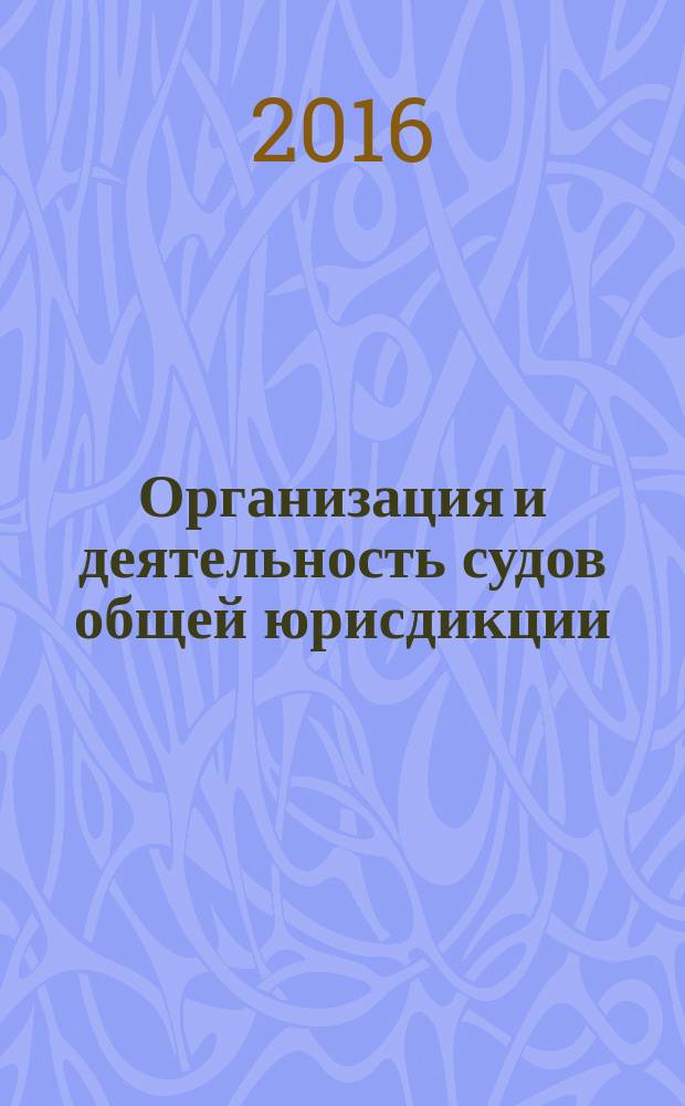 Организация и деятельность судов общей юрисдикции = Organization and activity of courts of general jurisdiction : новеллы и перспективы : монография