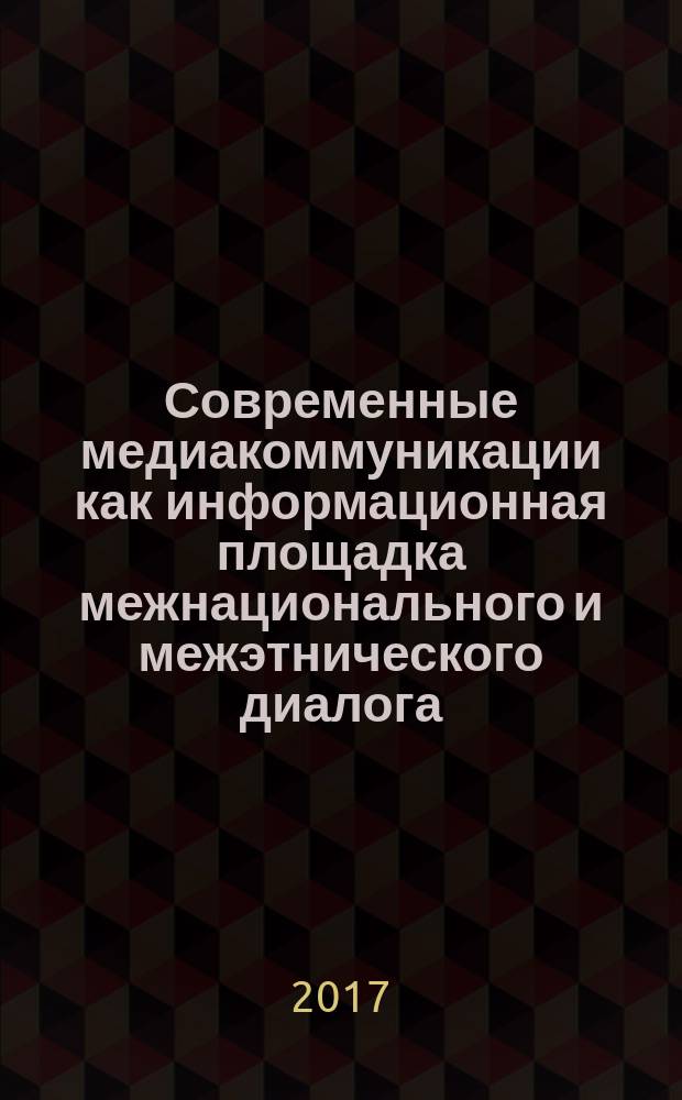 Современные медиакоммуникации как информационная площадка межнационального и межэтнического диалога : международная научно-практическая конференция, Краснодар, 2017