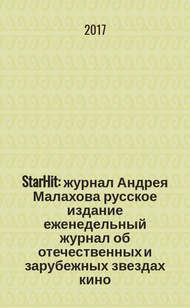 StarHit : журнал Андрея Малахова русское издание еженедельный журнал об отечественных и зарубежных звездах кино, телевидения и шоу-бизнеса. 2017, № 26 (77)