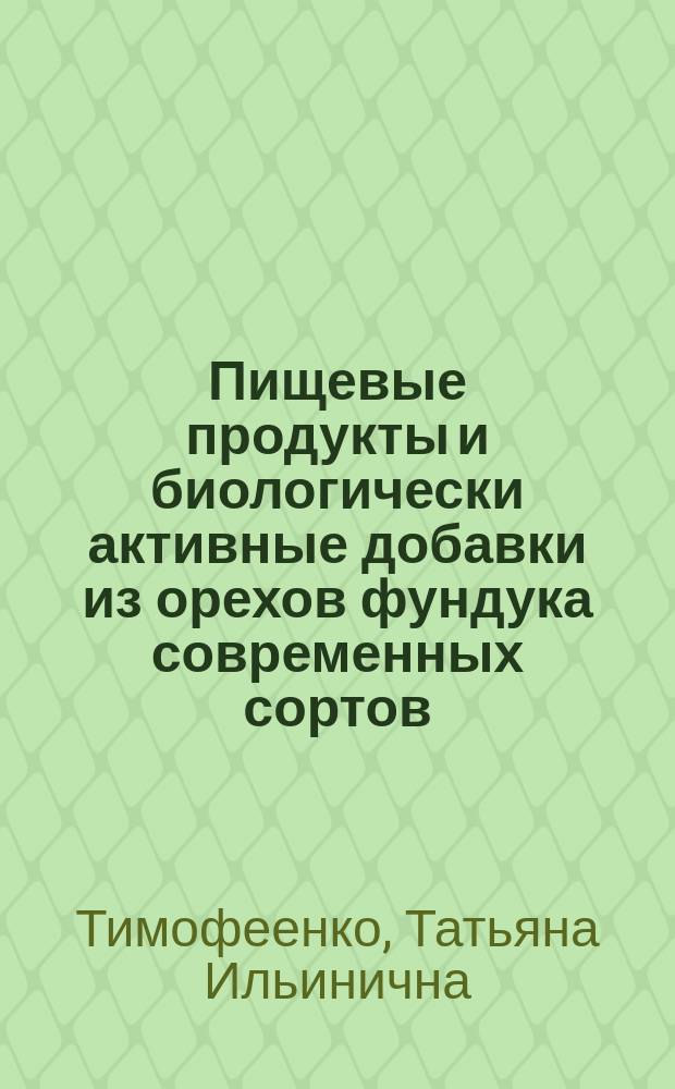 Пищевые продукты и биологически активные добавки из орехов фундука современных сортов : монография