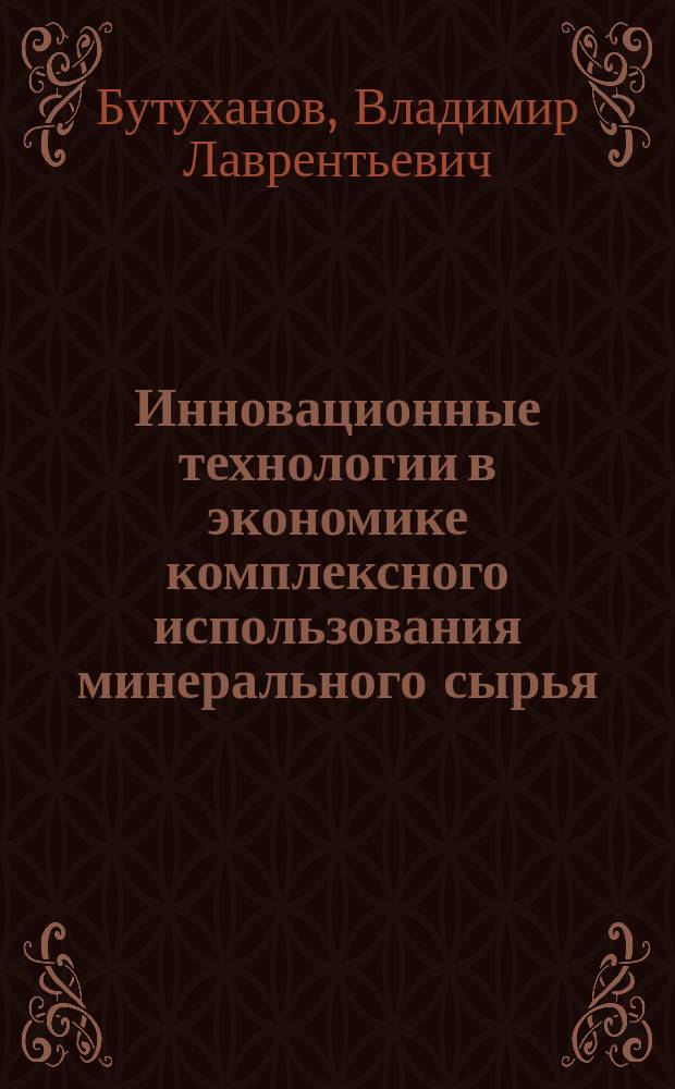 Инновационные технологии в экономике комплексного использования минерального сырья : монография