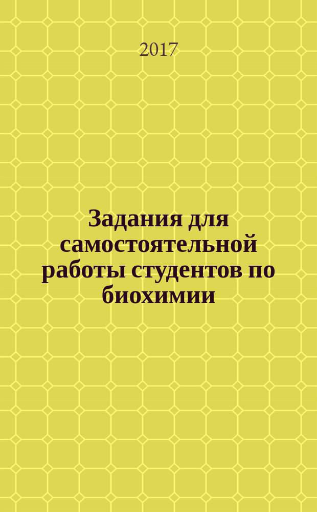 Задания для самостоятельной работы студентов по биохимии : учебное пособие для обучающихся по специальностям подготовки 31.05.01 Лечебное дело, 33.05.01 Фармация