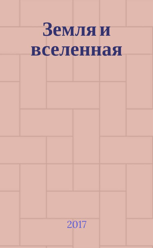 Земля и вселенная : Астрономия, геофизика, исследования космич. пространства Науч.-попул. журн. Акад. наук СССР. Орган Секции физ.-техн. и матем. наук Президиума Акад. наук СССР и Всесоюз. астрономо-геодез. о-ва. 2017, 2