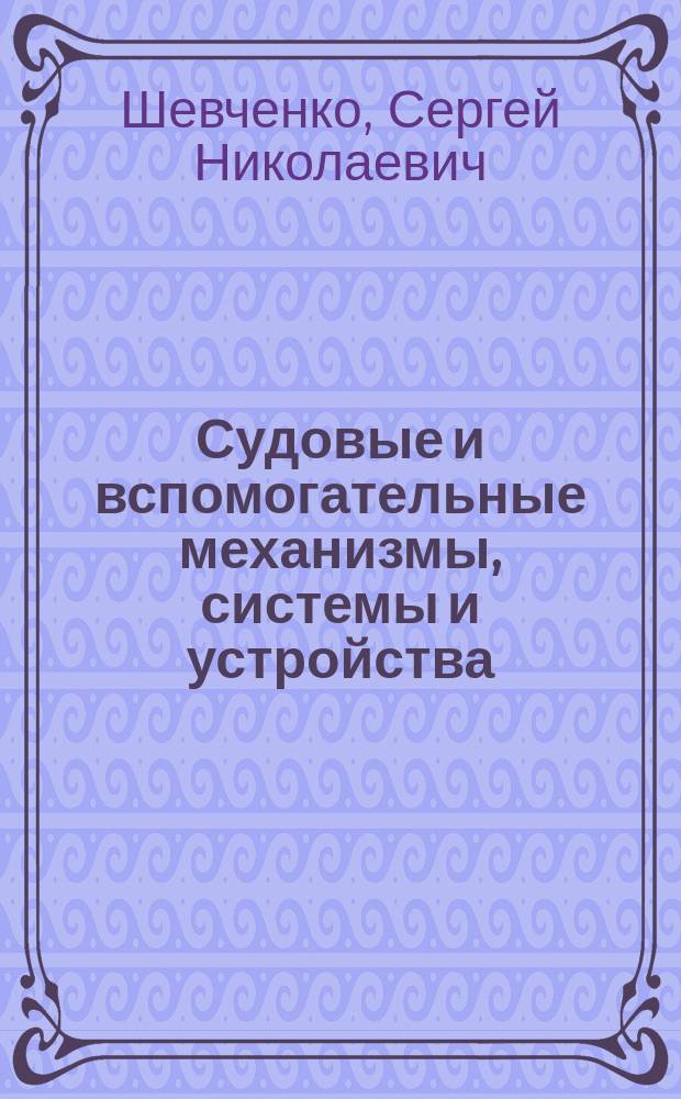Судовые и вспомогательные механизмы, системы и устройства : насосы : учебное пособие специальности 240500 "Эксплуатация судовых энергетических установок" для студентов и курсантов всех форм обучения