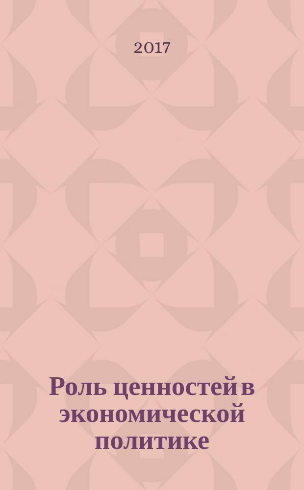 Роль ценностей в экономической политике : учебно-методическое пособие для студентов магистратуры : для экономического факультета МГУ направлений "Экономика" и "Менеджмент"