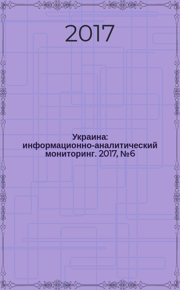 Украина : информационно-аналитический мониторинг. 2017, № 6 (130)