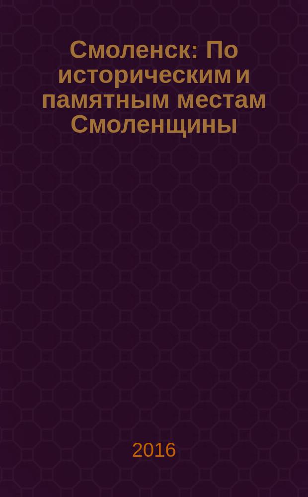Смоленск : По историческим и памятным местам Смоленщины