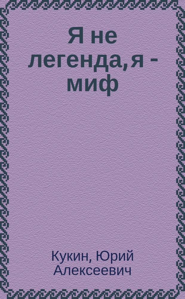Я не легенда, я - миф