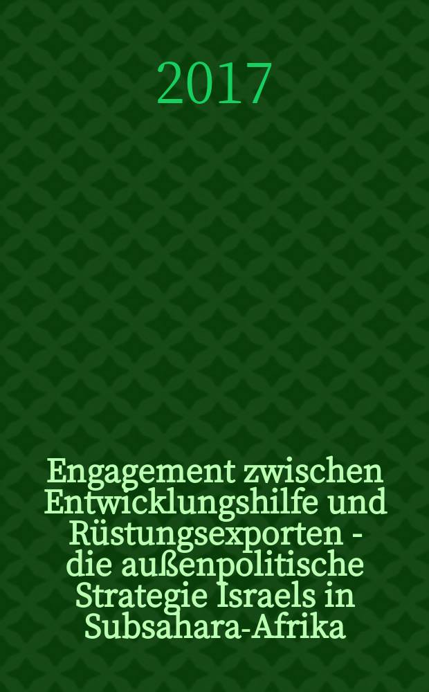 Engagement zwischen Entwicklungshilfe und Rüstungsexporten - die außenpolitische Strategie Israels in Subsahara-Afrika : Inauguraldissertation = Сотрудничество между помощью в развитии и подготовкой экспорта - внешнеполитическая стратегия Израиля в Южной Сахаре-Африке